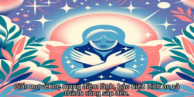 Giấc mơ về mẹ mang điềm lành, báo hiệu bình an và thành công sắp đến.