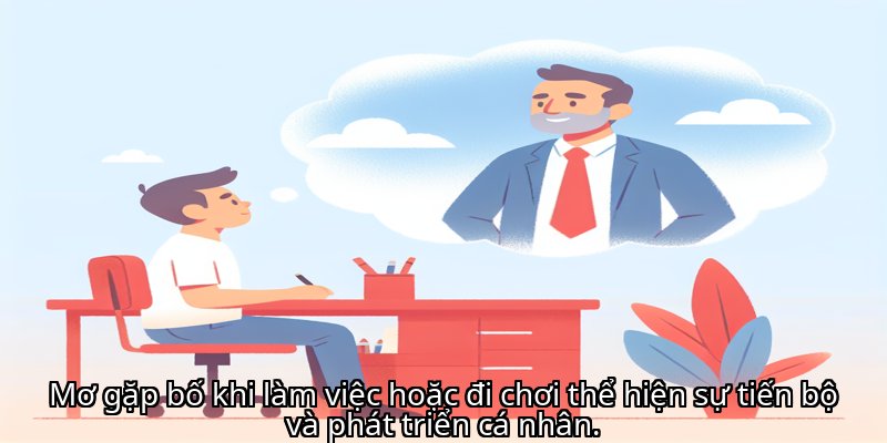 Mơ gặp bố khi làm việc hoặc đi chơi thể hiện sự tiến bộ và phát triển cá nhân.