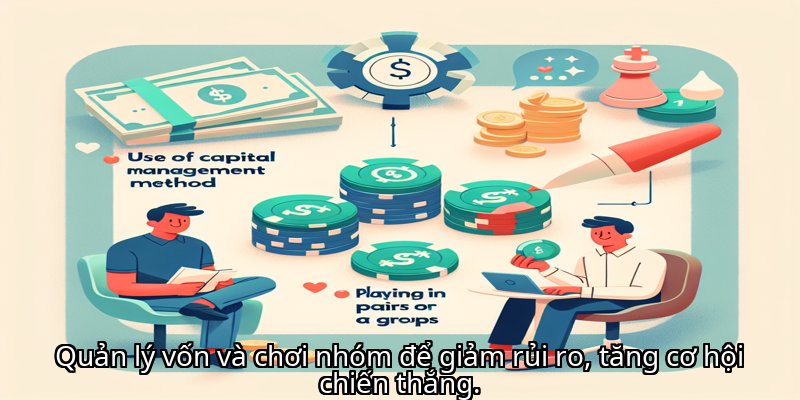 Quản lý vốn và chơi nhóm để giảm rủi ro, tăng cơ hội chiến thắng.